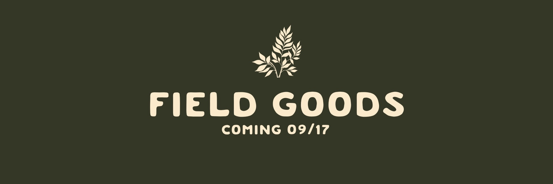 A dark olive green graphic with cream text reading FIELD GOODS and COMING 09/17, plus a small leaf logo above. This is not a product photo, so subject_type is Other.